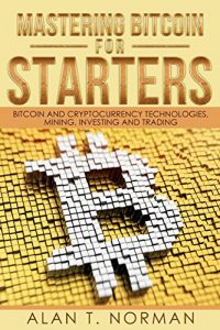 Libro de Criptomonedas: Mastering Bitcoin for Starters: Bitcoin and Cryptocurrency Technologies, Mining, Investing and Trading - Bitcoin Book 1, Blockchain, Wallet, Business