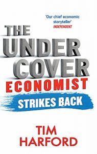 The Undercover Economist Strikes Back: How to Run or Ruin an Economy - Tim Harford